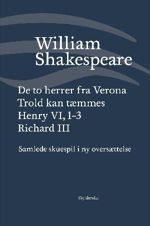 Samlede skuespil i ny oversættelse. Bind 1 : De to herrer fra Verona. Trold kan tæmmes. Henry VI, 1-3. Richard III