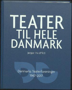 Teater til hele Danmark : Danmarks Teaterforeninger 1967-2017