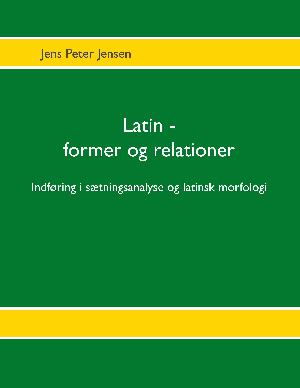 Latin - former og relationer : indføring i sætningsanalyse og latinsk morfologi