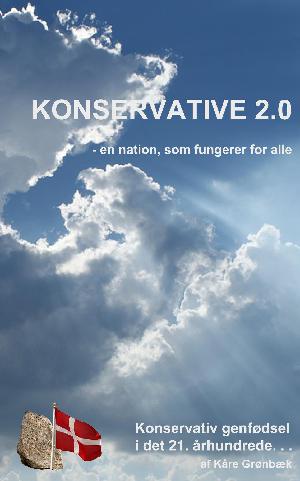 Konservative 2.0 : en nation, som fungerer for alle : en opdateret forståelse af konservatismen i lyset fra det 21. århundredes Danmark