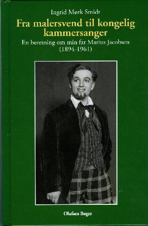 Fra malersvend til kongelig kammersanger : en beretning om min far Marius Jacobsen (1894-1961): 1894-1961 : et musikalsk portræt