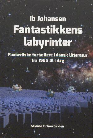 Fantastikkens labyrinter : fantastiske fortællere i dansk litteratur fra 1985 til i dag