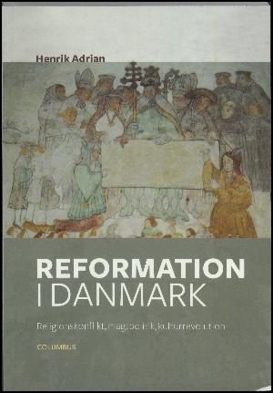 Reformation i Danmark : religionskonflikt, magtpolitik, kulturrevolution