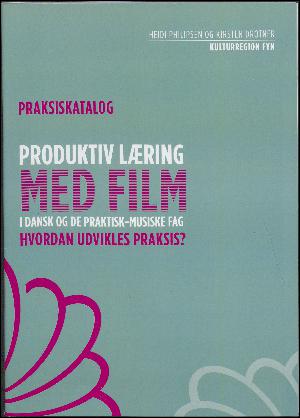 Produktiv læring med film i dansk og de praktisk-musiske fag : hvordan udvikles praksis? : praksiskatalog