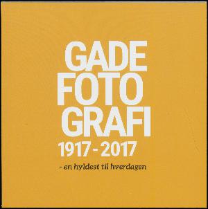 Gadefotografi 1917-2017 : en hyldest til hverdagen