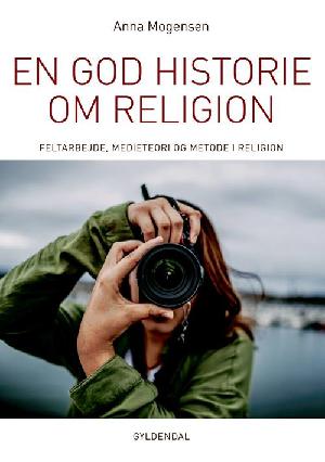 En god historie om religion : feltarbejde, medieteori og metode i religion