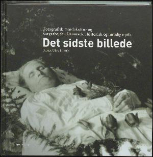 Det sidste billede : fotografisk mindekultur og sorgarbejde i Danmark i historisk og nutidig optik