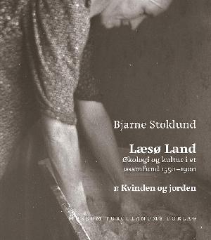 Læsø land : økologi og kultur i et øsamfund 1550-1900. Bind 1 : Kvinden og jorden
