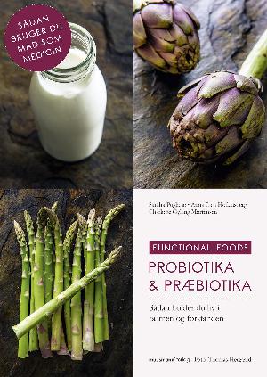 Probiotika & præbiotika : sådan holder du liv i tarmen og forstanden