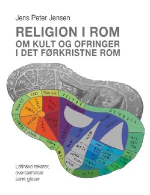 Religion i Rom : om kult og ofringer i det førkristne Rom : latinske tekster, oversættelser samt gloser. Bind 1