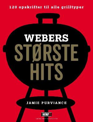Webers største hits : 120 opskrifter til alle grilltyper