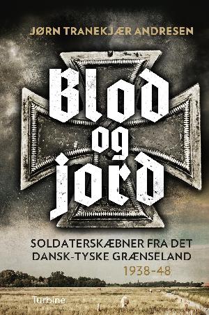 Blod og jord : soldaterskæbner fra det dansk-tyske grænseland 1938-48