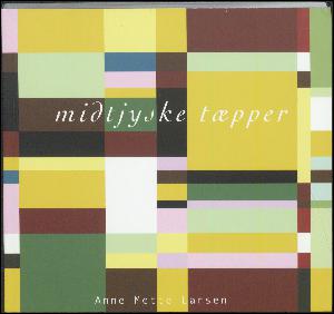 Midtjyske tæpper : en fortælling om 180 vævede tæpper og 4 steder i Midtjylland : Anne Mette Larsen