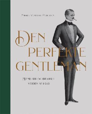 Den perfekte gentleman : mænd, stil og idealer i verden af i går