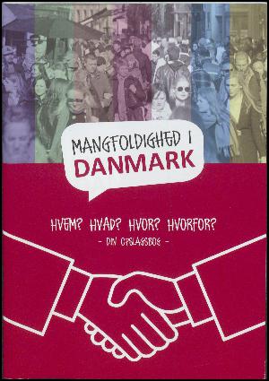 Mangfoldighed i Danmark : hvem? hvad? hvor? hvorfor? : din opslagsbog