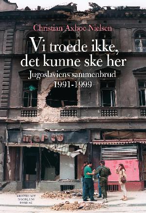 Vi troede ikke, det kunne ske her : Jugoslaviens sammenbrud 1991-1999