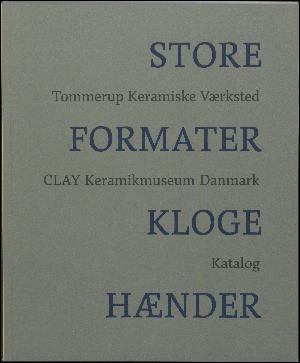 Store formater, kloge hænder : Tommerup Keramiske Værksted, CLAY Keramikmuseum Danmark : katalog