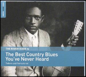 The rough guide to the best country blues you've never heard : reborn and remastered