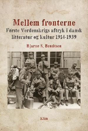 Mellem fronterne : første verdenskrigs aftryk i dansk litteratur og kultur 1914-1939