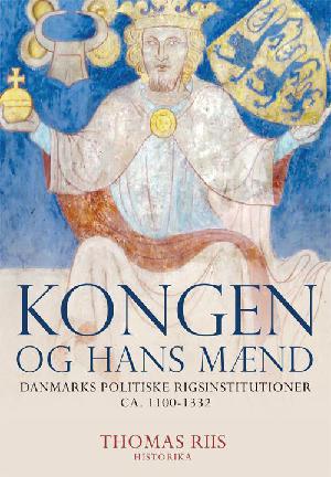 Kongen og hans mænd : Danmarks politiske rigsinstitutioner ca. 1100-1332