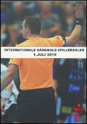Internationale håndbold spilleregler med kommentarer, fortolkninger og retningslinjer : gyldig fra den 1. juli 2016