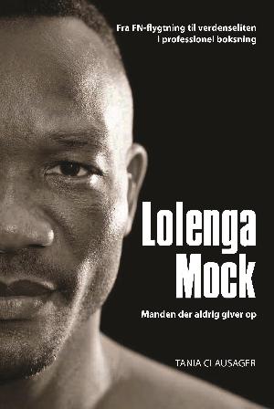 Lolenga Mock : manden der aldrig giver op : fra FN-flygtning til verdenseliten i professionel boksning
