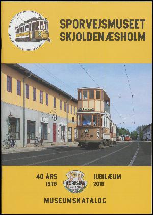 Sporvejsmuseet Skjoldenæsholm : 40 års jubilæum 1978 - 2018 : museumskatalog
