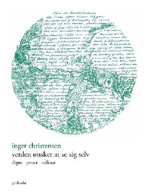 Verden ønsker at se sig selv : digte, prosa, udkast : fra Inger Christensens papirer