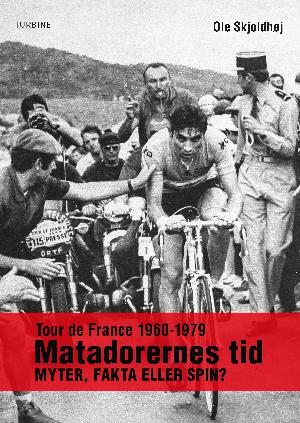 Tour de France 1960-1979 - matadorernes tid : myter, fakta eller spin?