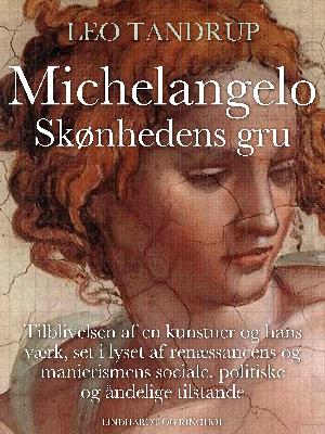 Michelangelo - skønhedens gru : tilblivelsen af en kunstner og hans værk, set i lyset af renæssancens og manierismens sociale, politiske og åndelige tilstande
