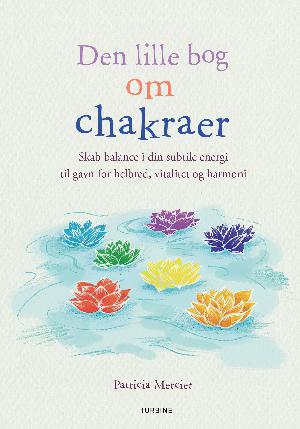 Den lille bog om chakraer : skab balance i din subtile energi til gavn for helbred, vitalitet og harmoni