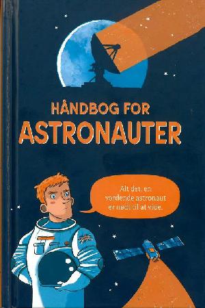 Håndbog for astronauter : alt det, en vordende astronaut er nødt til at vide