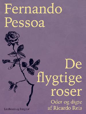 De flygtige roser : oder og digte af Ricardo Reis