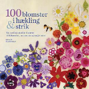 100 blomster i hækling og strik : en samling smukke blomster til dekoration, accessories og meget mere