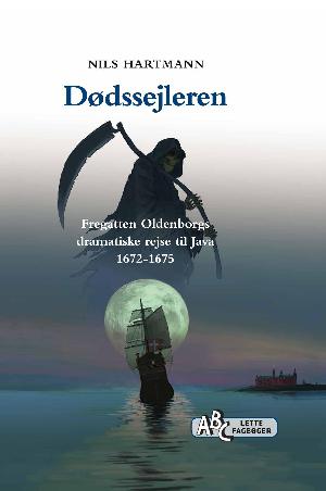 Dødssejleren : fregatten Oldenborgs dramatiske rejse til Java 1672-1675
