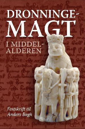 Dronningemagt i middelalderen : festskrift til Anders Bøgh