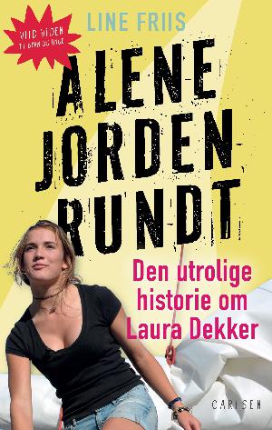 Alene jorden rundt : den utrolige historie om Laura Dekker