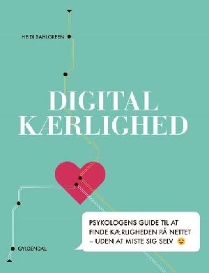Digital kærlighed : psykologens guide til at finde kærligheden på nettet - uden at miste sig selv