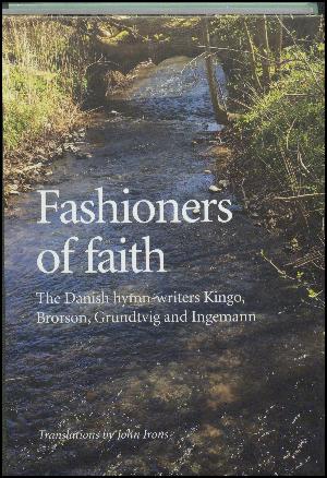 Fashioners of faith : the Danish hymn-writers Kingo, Brorson, Grundtvig and Ingemann : a bilingual anthology