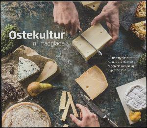 Ostekultur for madglade : 12 helt nye opskrifter samt inspiration og viden om ostesmag og ostekultur