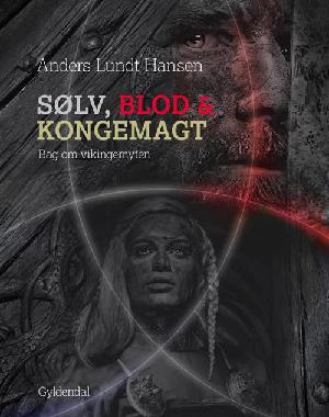 Sølv, blod & kongemagt : bag om vikingemyten