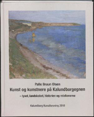 Kunst og kunstnere på Kalundborgegnen : lyset, landskabet, historien og relationerne