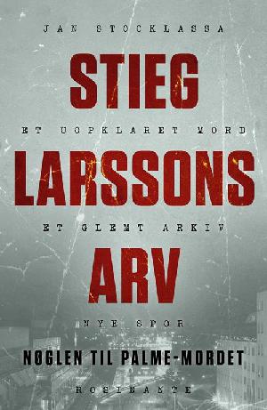 Stieg Larssons arv : nøglen til  Palme-mordet