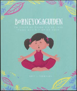 Børneyogaguiden : en praktisk guide til at lave yoga med 3-7 årige børn