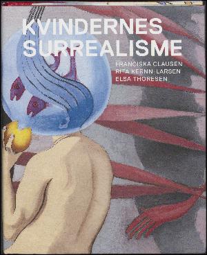 Kvindernes surrealisme : Franciska Clausen, Rita Kernn-Larsen, Elsa Thoresen