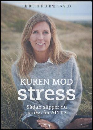 Kuren mod stress : sådan slipper du stress for altid