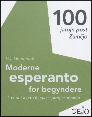 Moderne esperanto for begyndere : cent jarojn post Zam^cjo : en moderne lærebog for nybegyndere til det internationale sprog esperanto