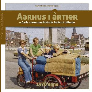 Aarhus i årtier : aarhusianernes historie fortalt i billeder. Bind 3 : 1970'erne