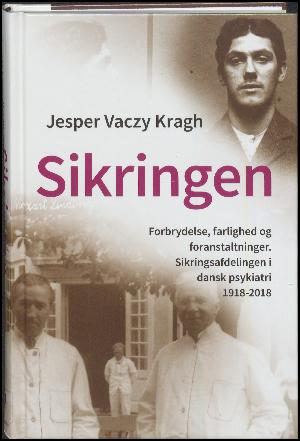 Sikringen : forbrydelse, farlighed og foranstaltninger : sikringsafdelingen i dansk psykiatri 1918-2018