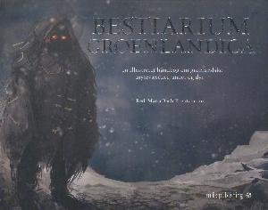 Bestiarium Groenlandica : en illustreret håndbog om grønlandske mytevæsener, ånder og dyr